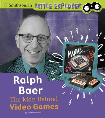 Ralph Baer: The Man Behind Video Games by Dickmann, Nancy