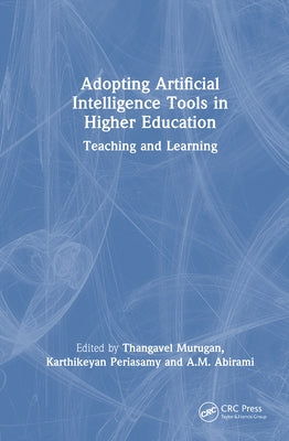 Adopting Artificial Intelligence Tools in Higher Education: Teaching and Learning by Murugan, Thangavel