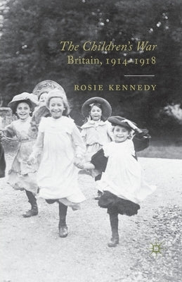 The Children's War: Britain, 1914-1918 by Kennedy, R.