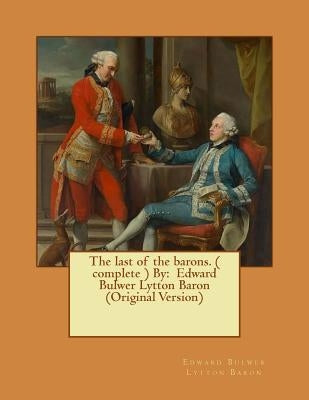 The last of the barons. A historical NOVEL ( complete ) By: Edward Bulwer Lytton Baron (Original Version) by Lytton Baron, Edward Bulwer