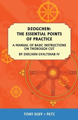 Dzogchen: The Essential Points of Practice: A Manual of Basic Instructions on Thorough Cut by Zhechen Gyaltsab by Duff, Tony