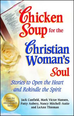Chicken Soup for the Christian Woman's Soul: Stories to Open the Heart and Rekindle the Spirit by Canfield, Jack