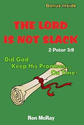 The LORD Is Not Slack: Did God Keep His Promises... On Time? by McRay, Ron