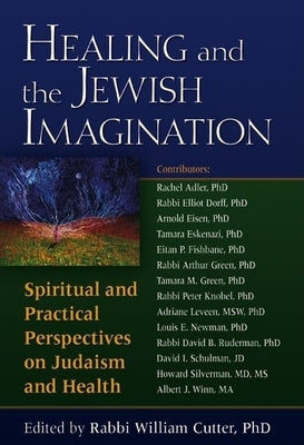 Healing and the Jewish Imagination: Spiritual and Practical Perspectives on Judaism and Health by Cutter, William