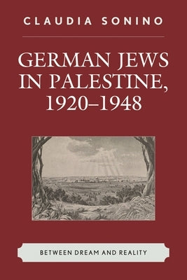 German Jews in Palestine, 1920-1948: Between Dream and Reality by Sonino, Claudia