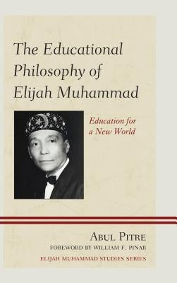 The Educational Philosophy of Elijah Muhammad: Education for a New World by Pitre, Abul