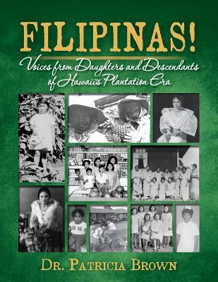 FILIPINAS! Voices from Daughters and Descendants of Hawaii's Plantation Era by Brown, Patricia