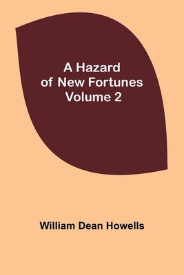 A Hazard of New Fortunes - Volume 2 by Dean Howells, William