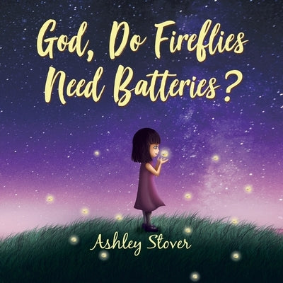 God, Do Fireflies Need Batteries? by Stover, Ashley