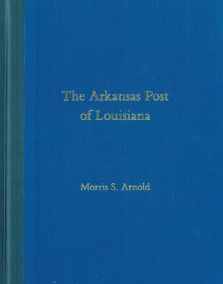 The Arkansas Post of Louisiana by Arnold, Morris S.