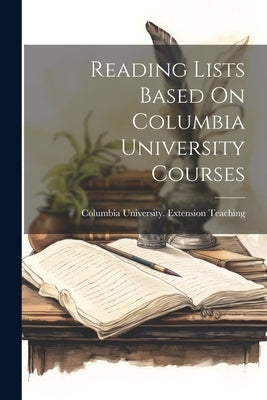 Reading Lists Based On Columbia University Courses by Columbia University Extension Teaching