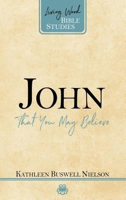 John: That You May Believe by Nielson, Kathleen