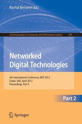Networked Digital Technologies, Part II: 4th International Conference, Ndt 2012, Dubai, Uae, April 24-26, 2012. Proceedings, Part II by Benlamri, Rachid