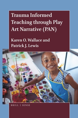 Trauma Informed Teaching Through Play Art Narrative (Pan) by Wallace