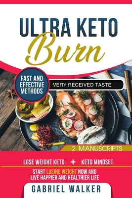 Ultra Keto Burn: 2 Manuscripts: Lose Weight Keto and Keto Mindset! Start Losing Weight Now, Live Happier and Healther Life! by Walker, Gabriel