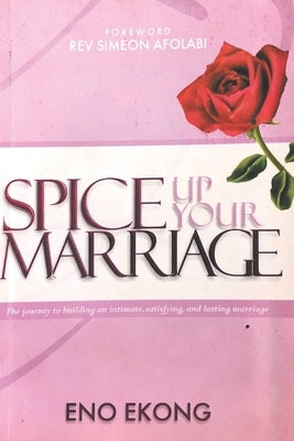 Spice Up Your Marriage: The Journey To Building An Intimate, Satisfying And Lasting Marriage by Ekong, Eno