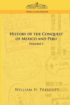The Conquests of Mexico and Peru: Volume I by Prescott, William H.