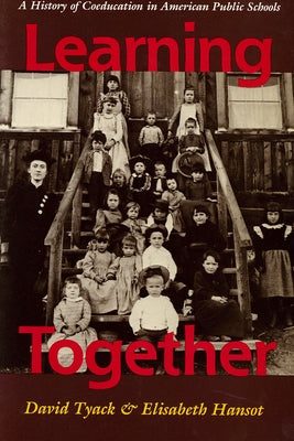 Learning Together: A History of Coeducation in American Public Schools by Tyack, David