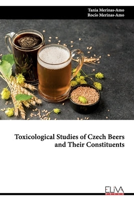Toxicological Studies of Czech Beers and Their Constituents by Merinas-Amo, Rocío
