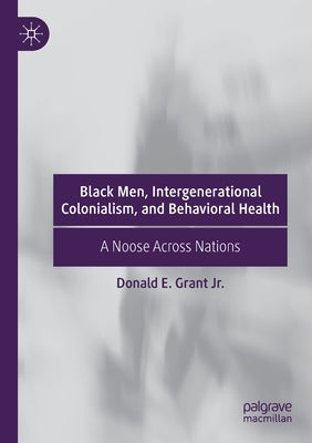 Black Men, Intergenerational Colonialism, and Behavioral Health: A Noose Across Nations by Grant Jr, Donald E.