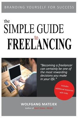 The Simple Guide to Freelancing: Branding yourself for Success by Matejek, Wolfgang