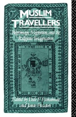 Muslim Travellers: Pilgrimage, Migration, and the Religious Imagination by Eickelman, Dale F.