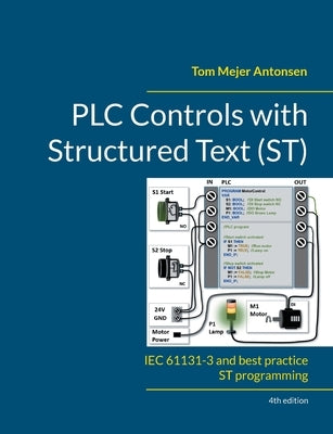 PLC Controls with Structured Text (ST), V4: IEC 61131-3 and best practice ST programming by Antonsen, Tom Mejer