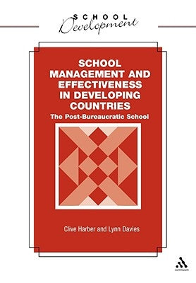 School Management and Effectiveness in Developing Countries: The Post-Bureaucratic School by Harber, Clive