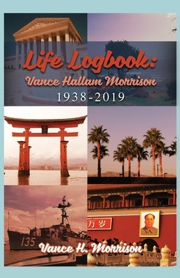 Life Logbook: Vance Hallam Morrison 1938-2019 by Morrison, Vance H.