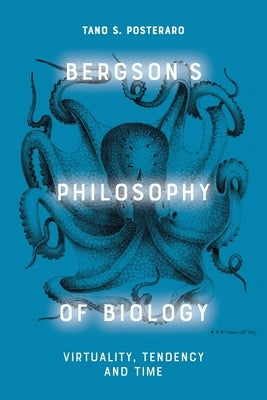 Bergson's Philosophy of Biology: Virtual and the Vital by S. Posteraro, Tano