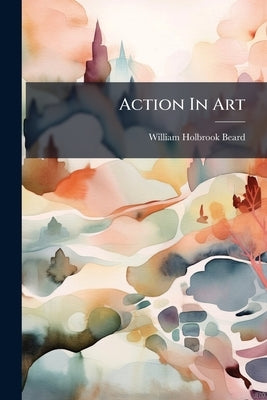 Action In Art by Beard, William Holbrook
