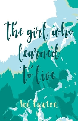 The Girl Who Learned to Live by Lawton, Ian