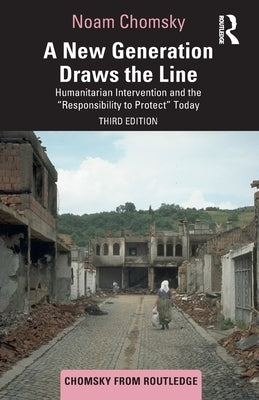 A New Generation Draws the Line: Humanitarian Intervention and the "Responsibility to Protect" Today by Chomsky, Noam