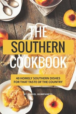 The Southern Cookbook: 40 Homely Southern Dishes for That Taste of the Country by Humphreys, Daniel