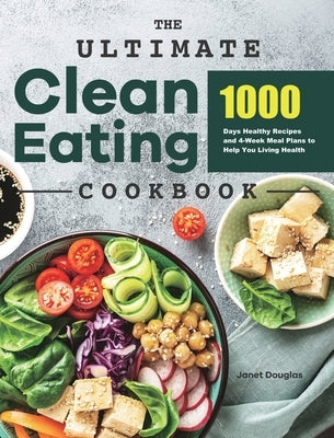 The Ultimate Clean Eating Cookbook: 1000 Days Healthy Recipes and 4-Week Meal Plans to Help You Living Health by Douglas, Janet