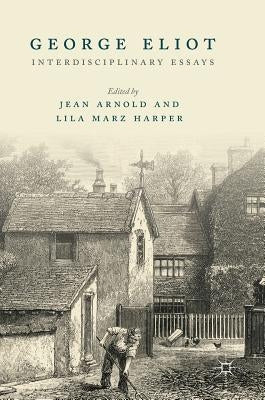 George Eliot: Interdisciplinary Essays by Arnold, Jean