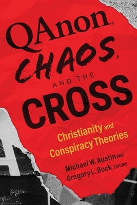 Qanon, Chaos, and the Cross: Christianity and Conspiracy Theories by Austin, Michael W.