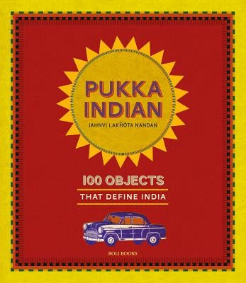 Pukka Indian: 100 Objects That Define India by Nandan, Jahnvi Lakhota