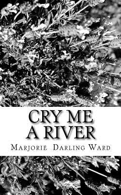 Cry Me A River: Thirty stories linked to the songs that help to keep us alive... The Man That Got Away . . . Yesterday . . . Candle in by Ward, Marjorie Darling