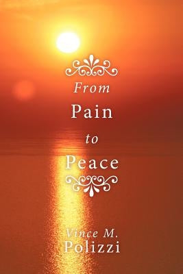 From Pain to Peace: A Story of Faith and Perseverance by Polizzi, Vince M.