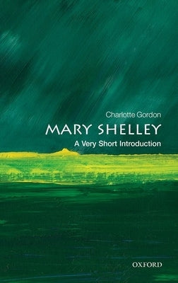 Mary Shelley: A Very Short Introduction by Gordon, Charlotte