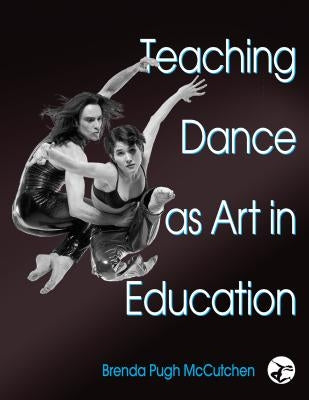 Teaching Dance as Art in Education by McCutchen, Brenda Pugh