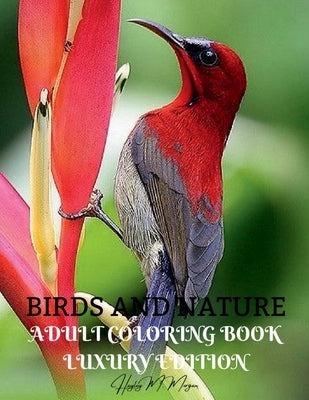 Birds and Nature Adult Coloring Book Luxury Edition: Creative Haven Birds Adult Coloring Book Unique and Amazing Nature and Bird Adult Coloring Book D by Hayley M Morgan