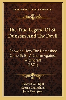 The True Legend Of St. Dunstan And The Devil: Showing How The Horseshoe Came To Be A Charm Against Witchcraft (1871) by Flight, Edward G.