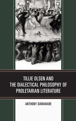 Tillie Olsen and the Dialectical Philosophy of Proletarian Literature by Dawahare, Anthony