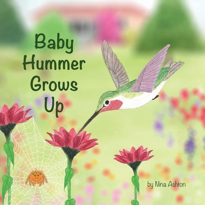 Baby Hummer Grows Up: Book 2 of 2: Tales from Gramma's Garden by Ashton, Nina