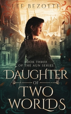 Daughter of Two Worlds: Book Three of the Aun Series by Bezotte, Lee