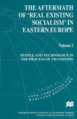 The Aftermath of 'Real Existing Socialism' in Eastern Europe: Volume 2: People and Technology in the Process of Transition by Lorentzen, Anne
