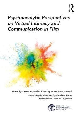 Psychoanalytic Perspectives on Virtual Intimacy and Communication in Film by Sabbadini, Andrea