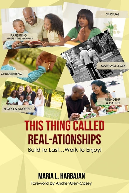 This Thing Called Real-ationships: Build to Last...Work to Enjoy by Harbajan, Maria L.